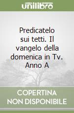 Predicatelo sui tetti. Il vangelo della domenica in Tv. Anno A libro