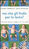 Ma che gli frulla per la testa? Che cosa pensano i bambini da 0 a 6 anni libro