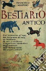 Bestiario antico. Gli animali-simbolo e il loro significato nell'immaginario dei popoli antichi libro