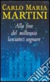 Alla fine del millennio lasciateci sognare libro di Martini Carlo M.