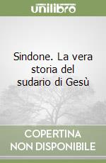 Sindone. La vera storia del sudario di Gesù libro