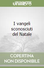 I vangeli sconosciuti del Natale libro