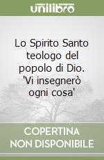 Lo Spirito Santo teologo del popolo di Dio. 'Vi insegnerò ogni cosa' libro