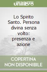 Lo Spirito Santo. Persona divina senza volto: presenza e azione libro