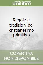 Regole e tradizioni del cristianesimo primitivo libro