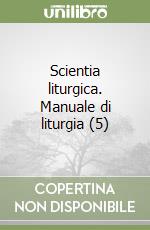 Scientia liturgica. Manuale di liturgia (5) libro