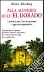 Alla scoperta dell'Eldorado. La mitica città d'oro che ossessionò i sogni dei conquistadores libro