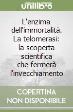 L'enzima dell'immortalità. La telomerasi: la scoperta scientifica che fermerà l'invecchiamento libro