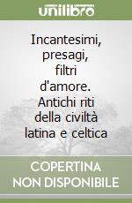 Incantesimi, presagi, filtri d'amore. Antichi riti della civiltà latina e celtica libro