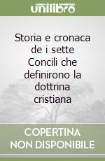 Storia e cronaca de i sette Concili che definirono la dottrina cristiana