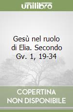 GesÃ¹ nel ruolo di Elia. Secondo Gv. 1, 19-34 libro usato