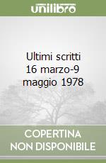 Ultimi scritti 16 marzo-9 maggio 1978