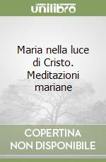 Maria nella luce di Cristo. Meditazioni mariane libro