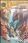 La città perduta. Talisman. Ediz. illustrata libro