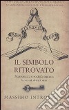 Il simbolo ritrovato. Massoneria e società segrete: la verità oltre i miti libro