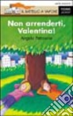 Non arrenderti; Valentina! libro