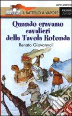 Quando eravamo cavalieri della Tavola Rotonda libro usato