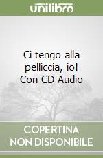 Ci tengo alla pelliccia, io! Con CD Audio libro