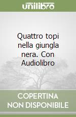 Quattro topi nella giungla nera. Con Audiolibro libro