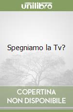 Spegniamo la Tv? libro