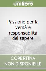 Passione per la verità e responsabilità del sapere libro