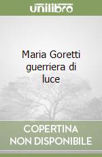 Maria Goretti guerriera di luce libro