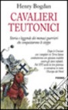 Cavalieri teutonici. Storia e leggende dei monaci guerrieri che conquistarono le steppe libro