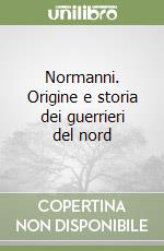 Normanni. Origine e storia dei guerrieri del nord libro