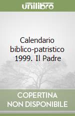 Calendario biblico-patristico 1999. Il Padre libro