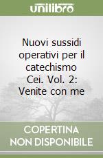 Nuovi sussidi operativi per il catechismo Cei. Vol. 2: Venite con me libro