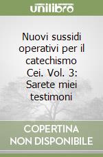 Nuovi sussidi operativi per il catechismo Cei. Vol. 3: Sarete miei testimoni libro