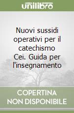 Nuovi sussidi operativi per il catechismo Cei. Guida per l'insegnamento libro