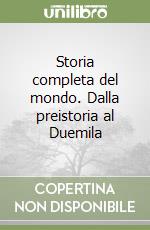 Storia completa del mondo. Dalla preistoria al Duemila libro