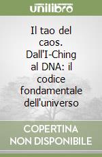 Il tao del caos. Dall'I-Ching al DNA: il codice fondamentale dell'universo libro