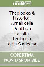 Theologica & historica. Annali della Pontificia facoltà teologica della Sardegna libro