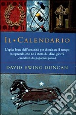 Il Calendario. L'epica lotta dell'umanità per dominare il tempo (scoprendo che ne è stato dei dieci giorni cancellati da papa Gregorio) libro