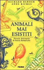 Animali mai esistiti. Piccolo dizionario di bestie fantastiche libro