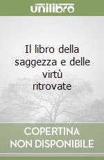 Il libro della saggezza e delle virtù ritrovate libro