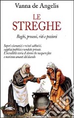 Le streghe. Roghi, processi, riti e pozioni libro