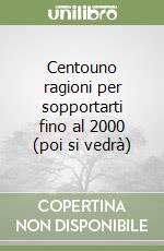 Centouno ragioni per sopportarti fino al 2000 (poi si vedrà)