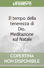 Il tempo della tenerezza di Dio. Meditazione sul Natale libro