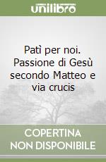 Patì per noi. Passione di Gesù secondo Matteo e via crucis libro