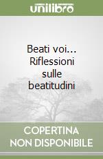 Beati voi... Riflessioni sulle beatitudini libro