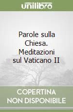 Parole sulla Chiesa. Meditazioni sul Vaticano II