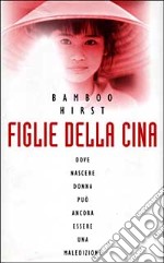 Figlie della Cina. Dove nascere donna può ancora essere una maledizione libro