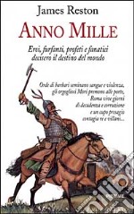 Anno Mille. Eroi, furfanti, profeti e fanatici decisero il destino del mondo