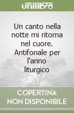Un canto nella notte mi ritorna nel cuore. Antifonale per l'anno liturgico libro