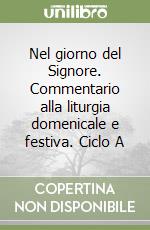 Nel giorno del Signore. Commentario alla liturgia domenicale e festiva. Ciclo A libro