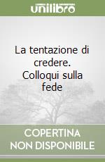 La tentazione di credere. Colloqui sulla fede libro