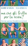 Ma che gli frulla per la testa? Che cosa pensano i bambini da 0 a 6 anni libro